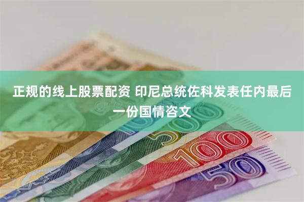 正规的线上股票配资 印尼总统佐科发表任内最后一份国情咨文