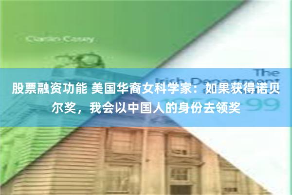 股票融资功能 美国华裔女科学家：如果获得诺贝尔奖，我会以中国人的身份去领奖