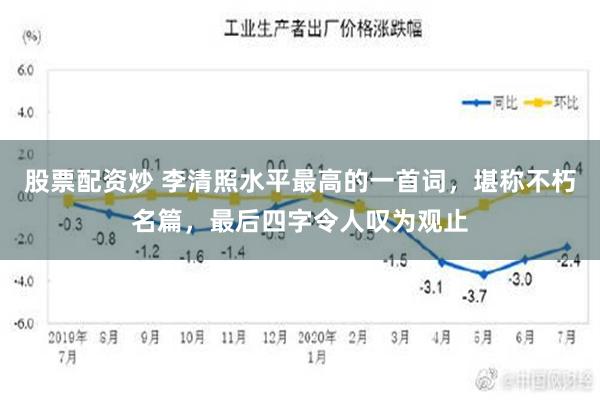 股票配资炒 李清照水平最高的一首词，堪称不朽名篇，最后四字令人叹为观止