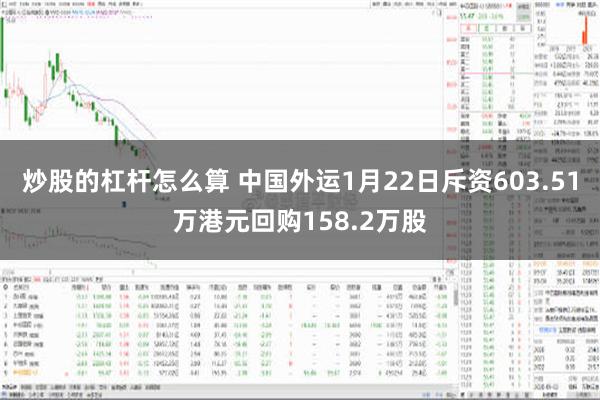 炒股的杠杆怎么算 中国外运1月22日斥资603.51万港元回购158.2万股